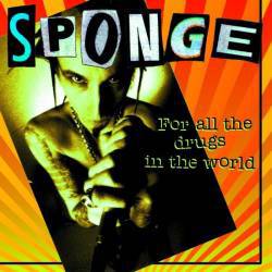 Sponge : For All the Drugs in the World